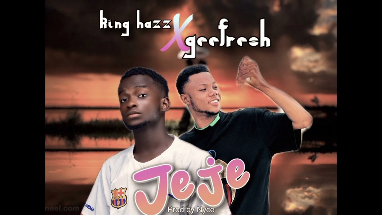 King Hazz ft Geefresh JEJE