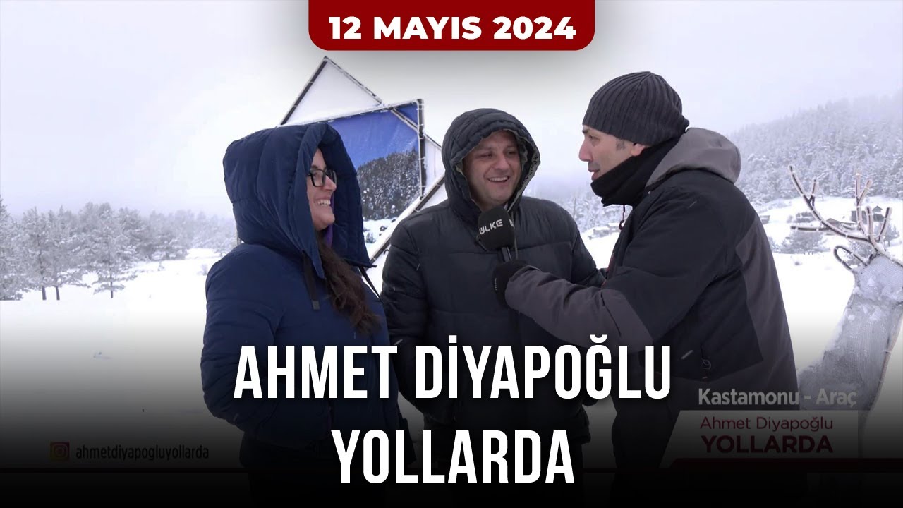 Ahmet Diyapoğlu Yollarda - 12 Mayıs 2024