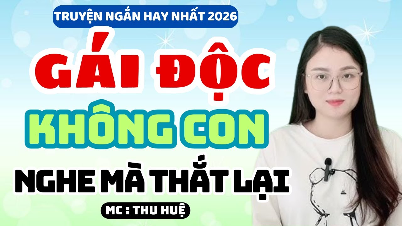 Truyện Ngắn 2026 Gái Độc Không Con Nghe Đau Lòng Quá | MC Thu Huệ Kể Chuyện Đêm Khuya