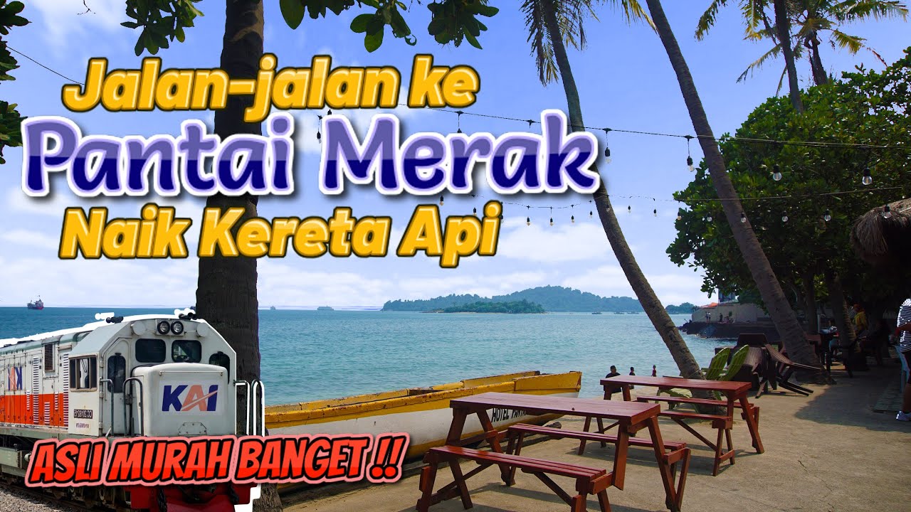 ASLI MURAH BANGET !! Jalan-jalan ke PANTAI MERAK Naik Kereta Api