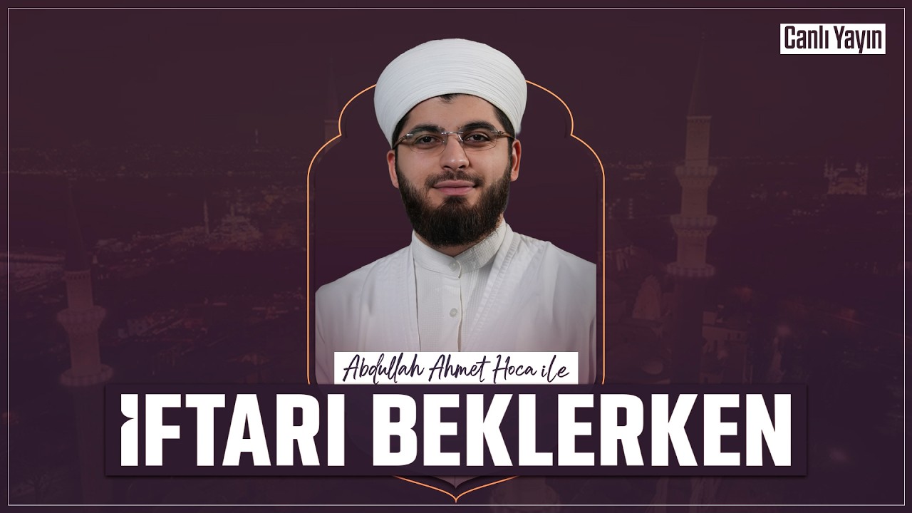 Abdullah Ahmet Hoca ile İftarı Beklerken | 23 Şubat 2026