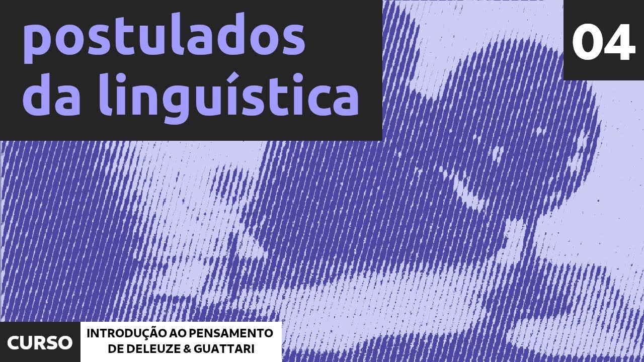 04 - Postulados da Lingu&iacute;stica | Curso de Introdu&ccedil;&atilde;o ao Pensamento de Deleuze e Guattari