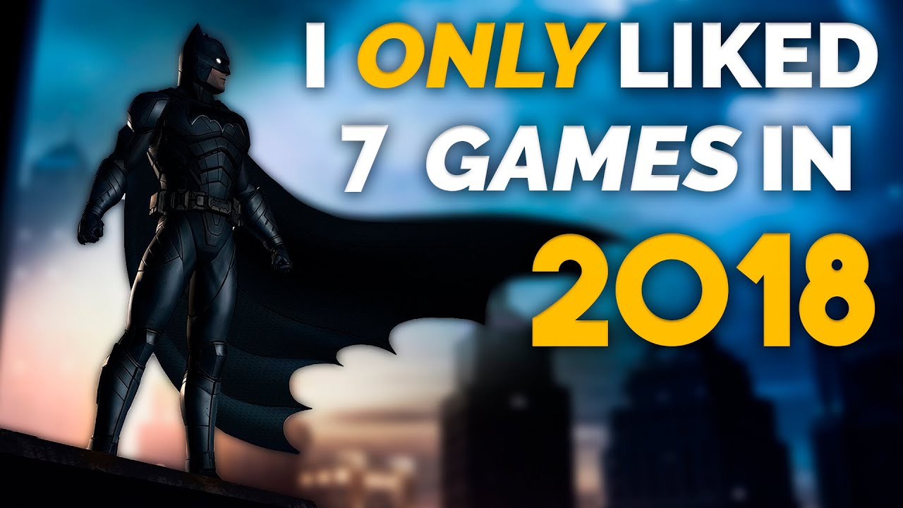 The Only 7 Games I Liked in 2018