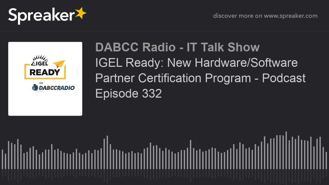 IGEL Ready: New Hardware/Software Partner Certification Program - Podcast Episode 332