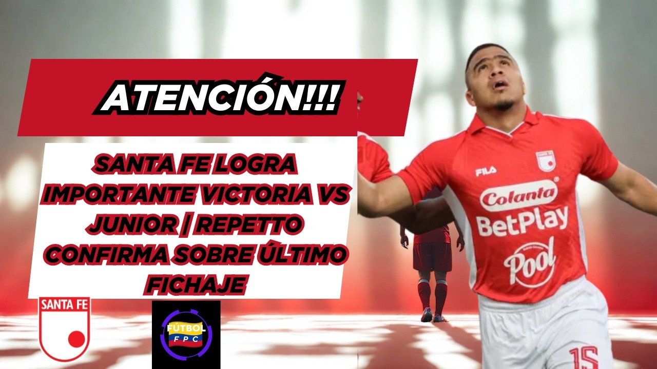 💥SANTA FE LOGRA IMPORTANTE VICTORIA VS JUNIOR⚠️Y REPPETO CONFIRMA SOBRE EL ÚLTIMO FICHAJE DEL LEÓN🚨