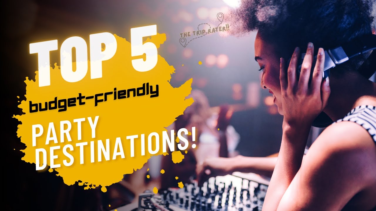 Top 5 Budget Friendly Party Destinations!