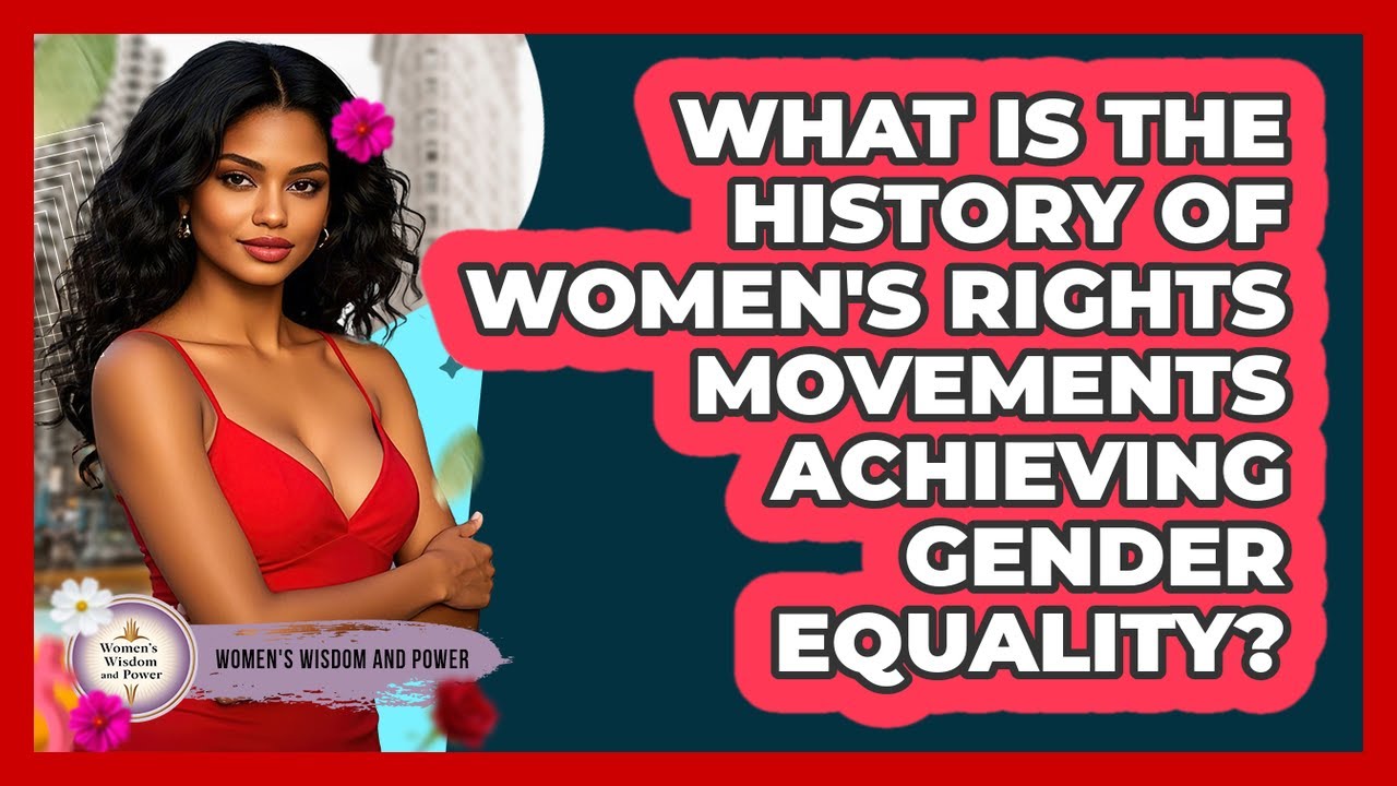 What Is The History Of Women's Rights Movements Achieving Gender Equality? - Womens Wisdom and Power