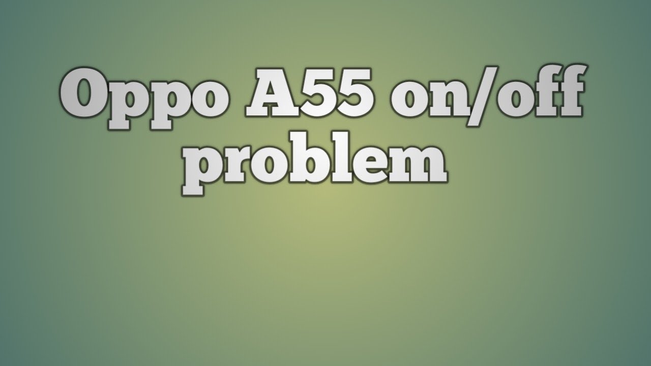 Oppo A55 on/off problem