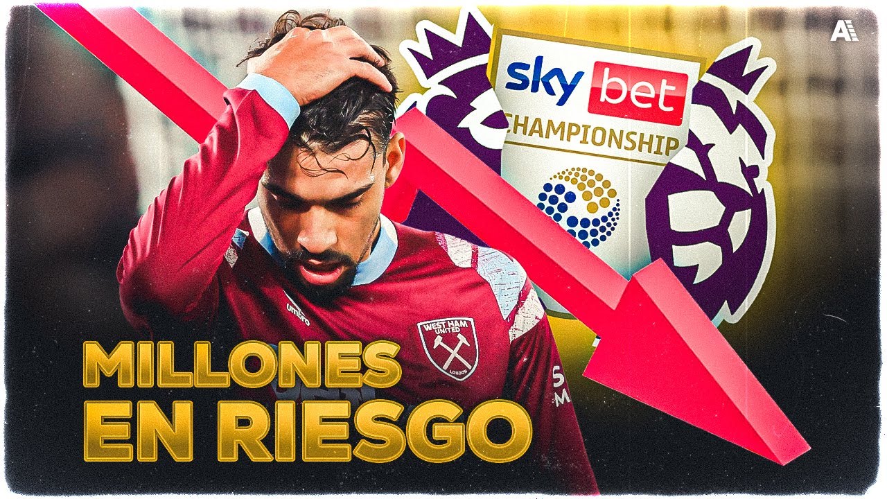 EL DESCENSO QUE PUEDE ARRUINAR AL WEST HAM