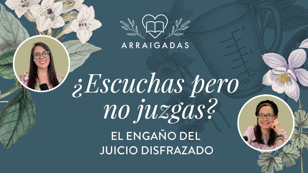 ¿Escuchas pero no juzgas? El engaño del juicio disfrazado | Arraigadas