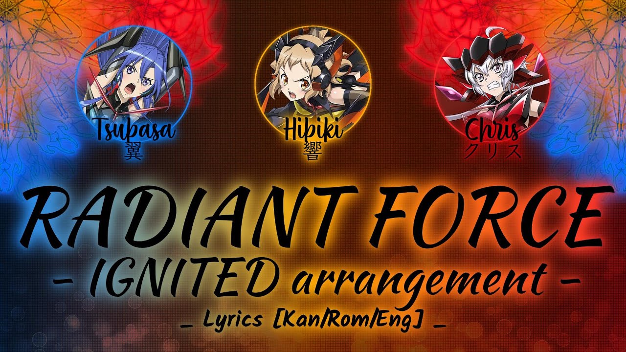 【FULL】『RADIANT FORCE (IGNITED arrangement)』— Hibiki × Tsubasa × Chris — Lyrics[Kan/Rom/Eng]