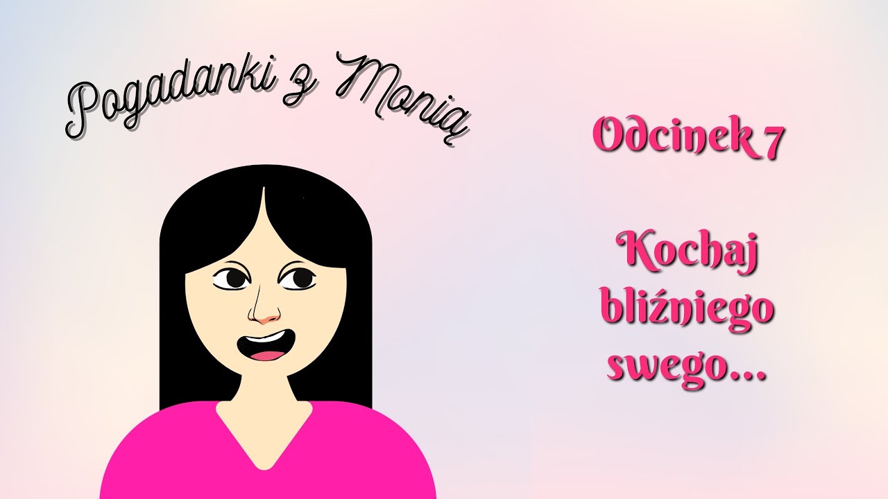 POGADANKI Z MONIĄ #7 - Kochaj bliźniego swego...