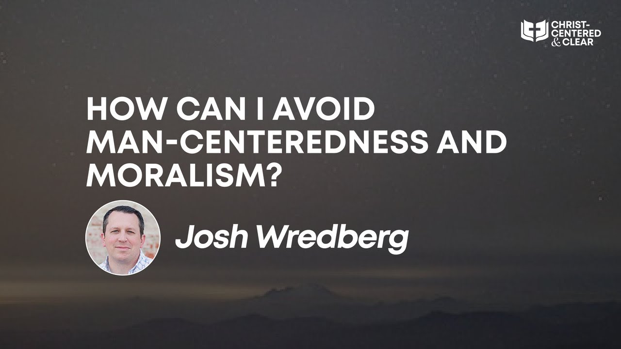 Josh Wredberg - How Can I Avoid Man-Centeredness and Moralism - CC&C Conference 2021