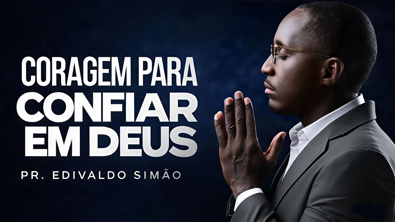 Coragem para confiar em Deus - Pr Edivaldo Simao