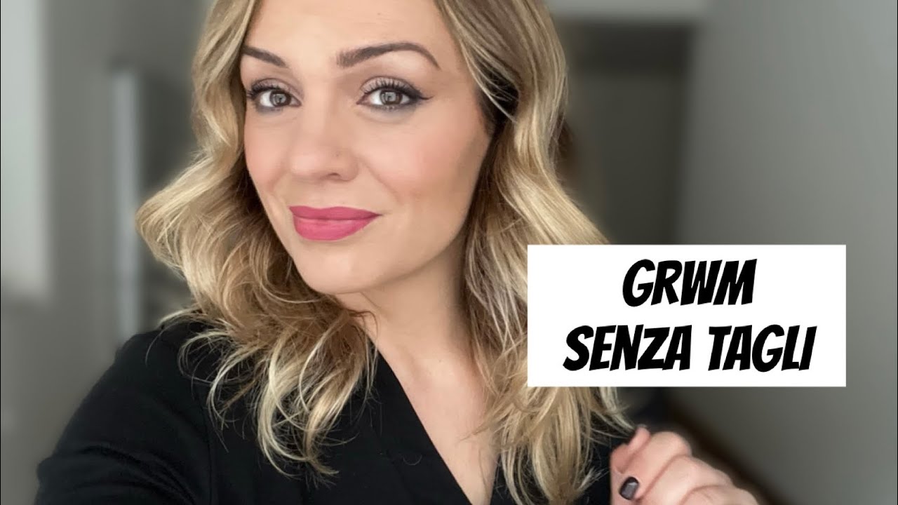 Prepariamoci insieme: trucco senza tagli in un grwm