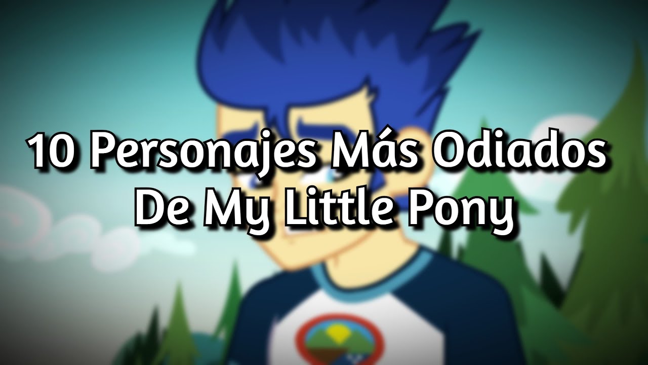 10 PERSONAJES MÁS ODIADOS DE MY LITTLE PONY || TOP