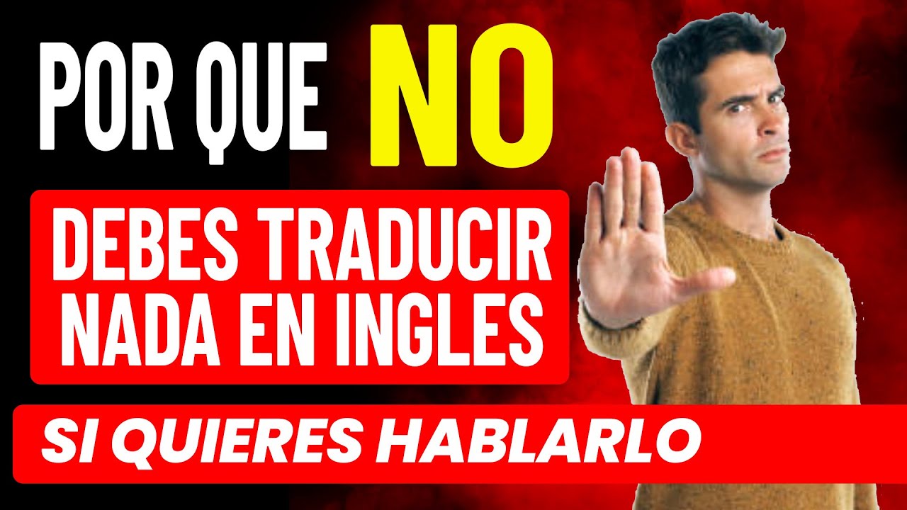 Si quieres hablar inglés no debes traducir nunca y Lo que deberías hacer Parte 2
