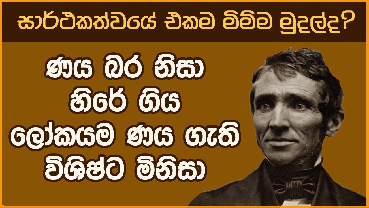ඔහුගෙන් ප්‍රයෝජන නොලබන කවුරුත් මේ ලෝකේ නැහැ. ණය බර නිසා සිර ගත වූ ලෝකයම ණය ගැති මිනිසා
