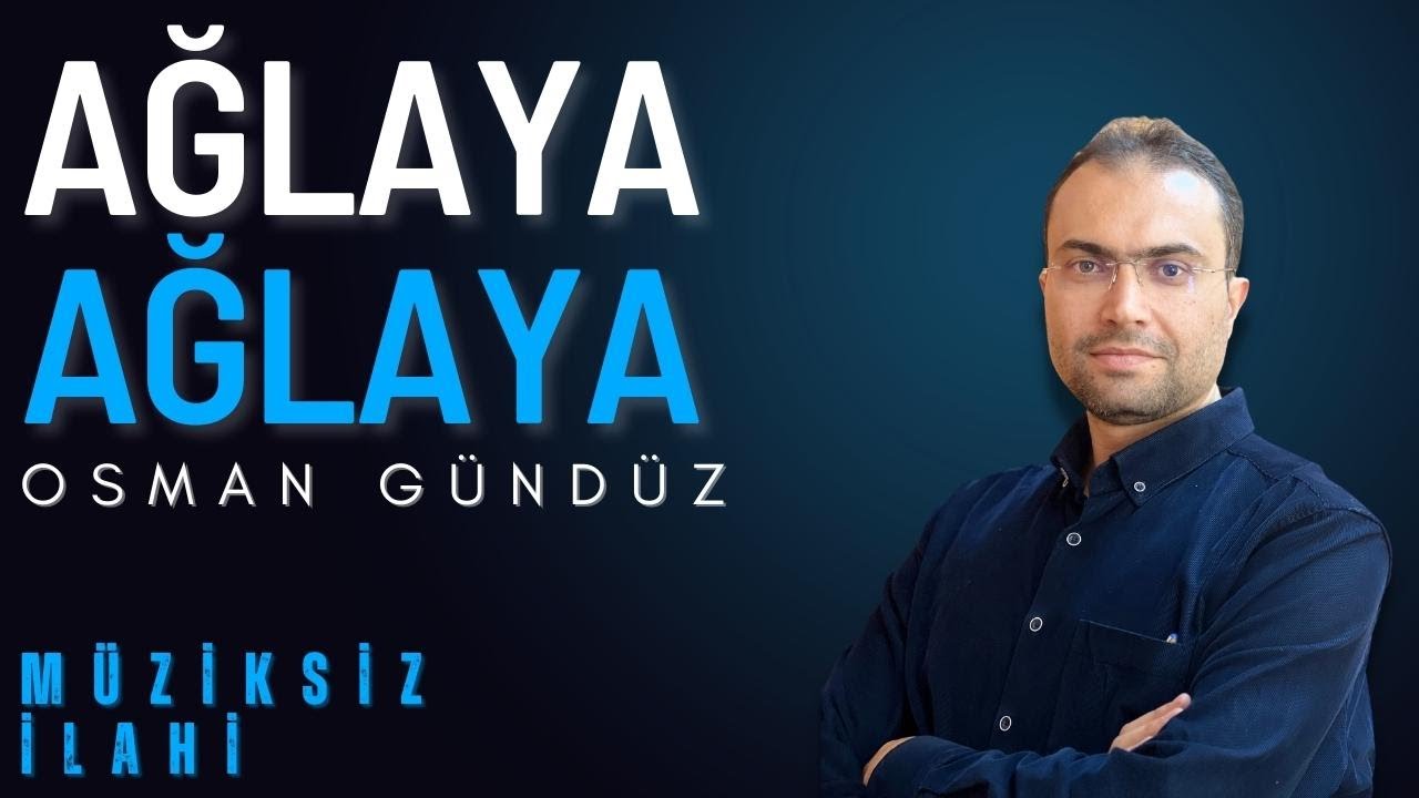 AĞLAYA AĞLAYA Müziksiz İlahi Osman Gündüz