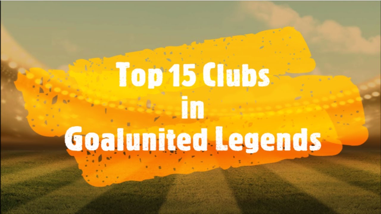 Top 15 clubs in goalunited Legends Global ranking 2021 - English