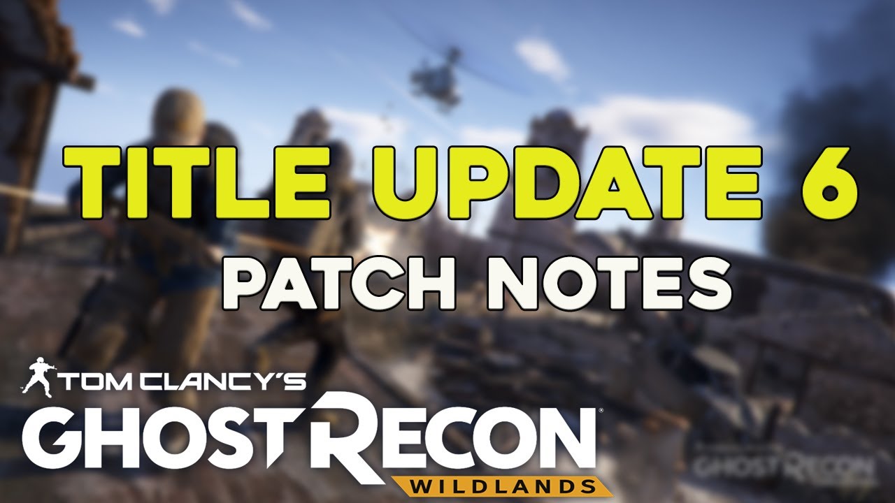 TITLE UPDATE 6: PATCH NOTES - GHOST RECON WILDLANDS - NEWS & UPDATE