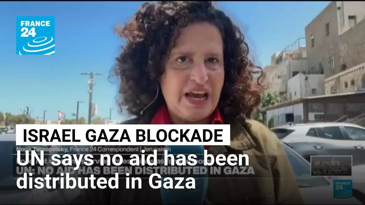 Gaza blockade: United Nations says no aid has been distributed in Gaza • FRANCE 24 English