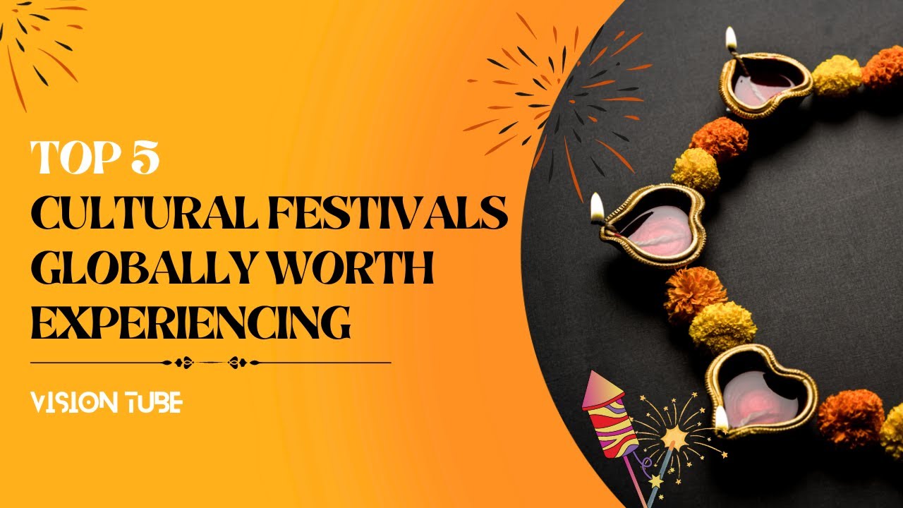 Top 5 Cultural Festivals Globally Worth Experiencing