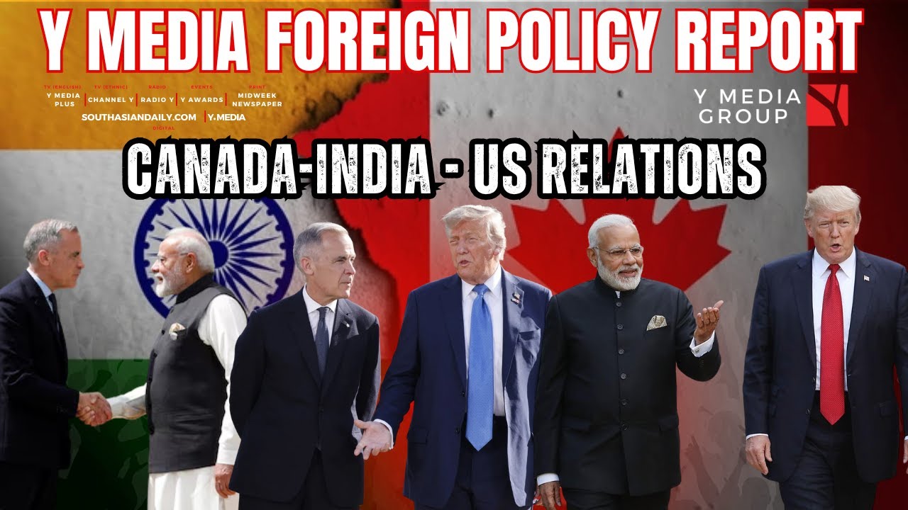 Y MEDIA FOREIGN POLICY REPORT:  INDIA - CANADA - US RELATIONS