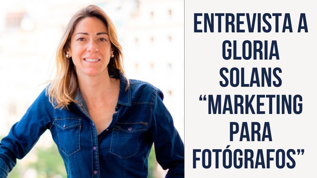 Entrevista a Gloria Solans “Marketing para fotógrafos”