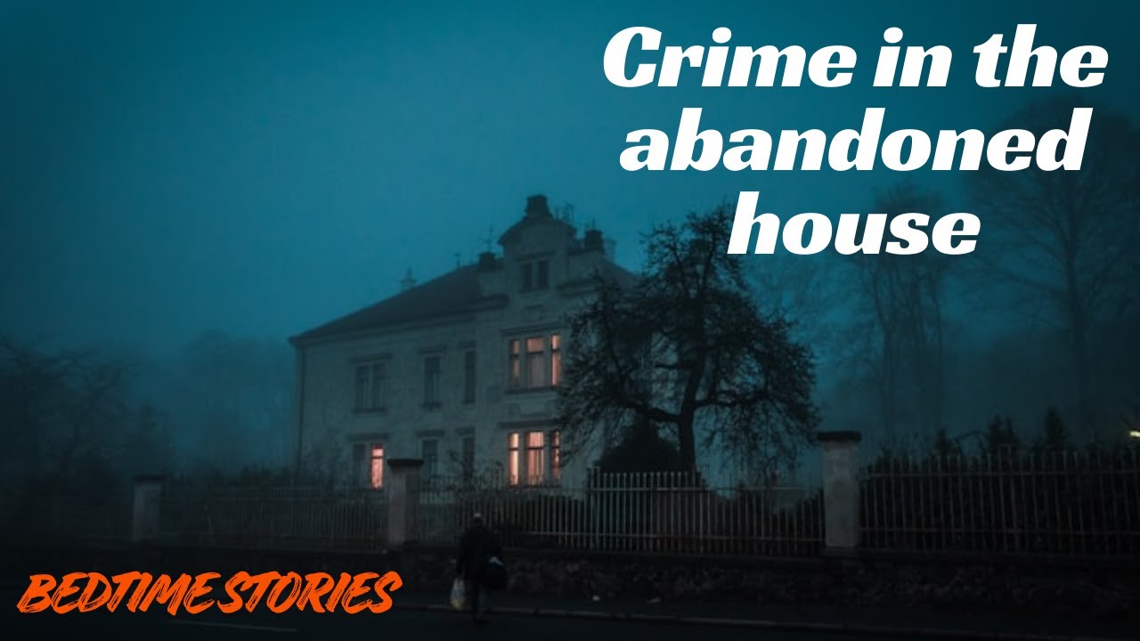 Crime in the abandoned house - Bedtime Stories