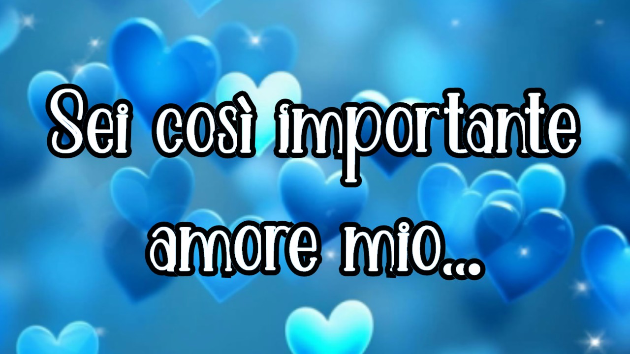 Sei la persona più importante della mia vita...