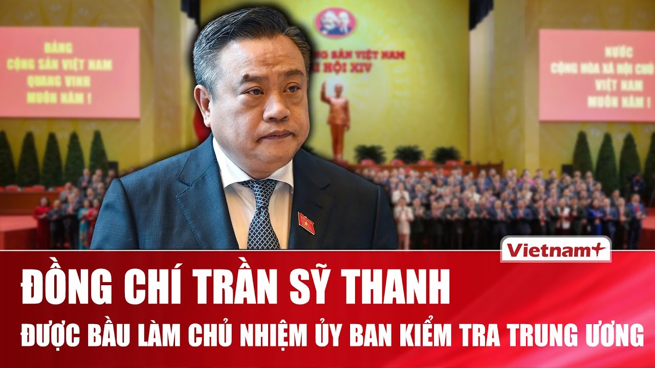Đồng chí Trần Sỹ Thanh được bầu làm Chủ nhiệm Ủy ban Kiểm tra Trung ương khóa XIV