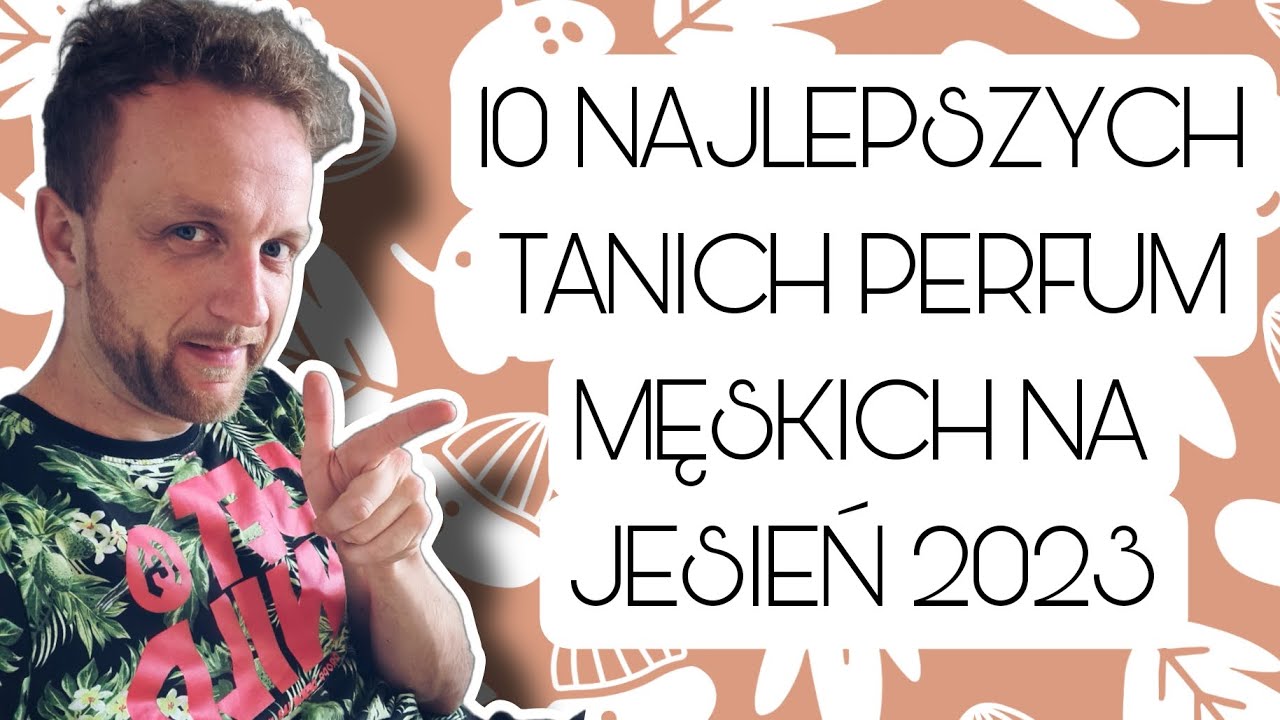 10 NAJLEPSZYCH TANICH PERFUM MĘSKICH NA JESIEŃ 2023 (DO 15OZŁ)