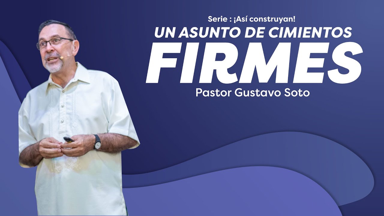 Un asunto de cimientos firmes - Pastor Gustavo Soto