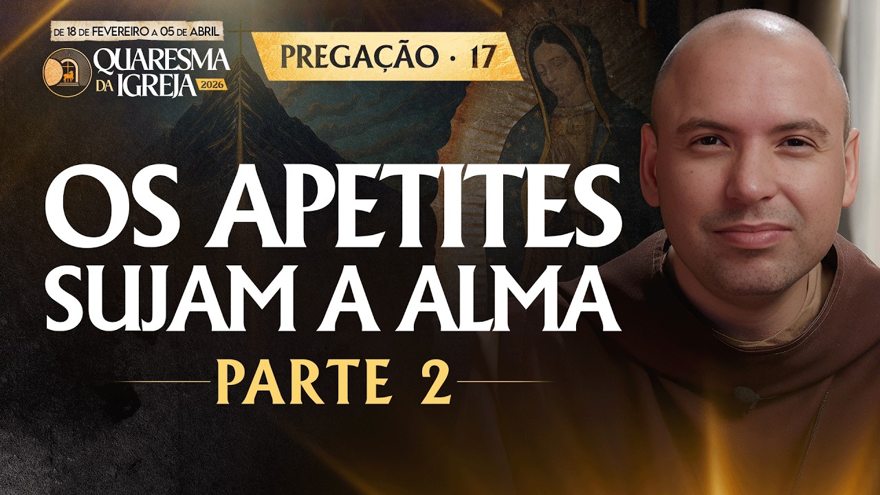 Os apetites sujam a alma | Parte 2 | Pregação | Quaresma 2026 | #17