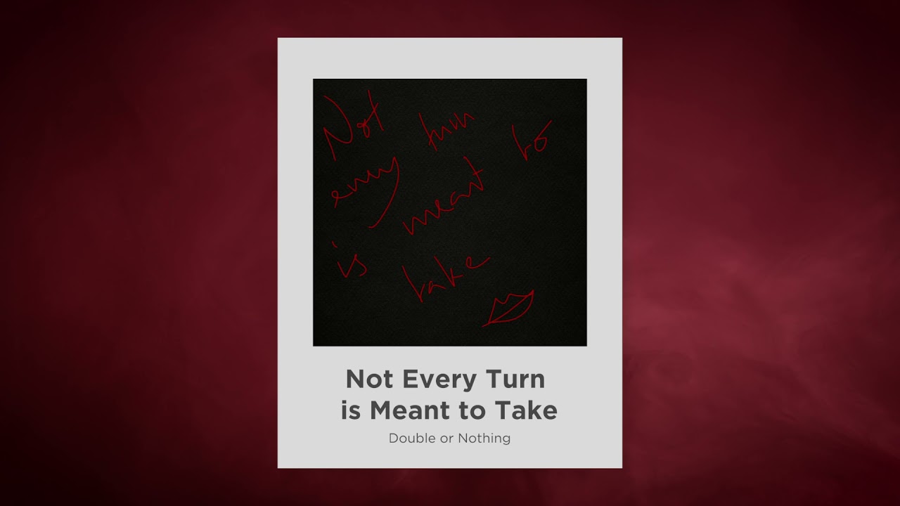 Double or Nothing - Not Every Turn Is Meant To Take (Official Audio)