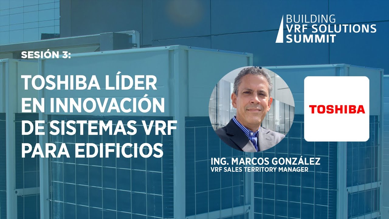 Sesión 3: Toshiba líder en innovación de sistemas VRF para edificios.