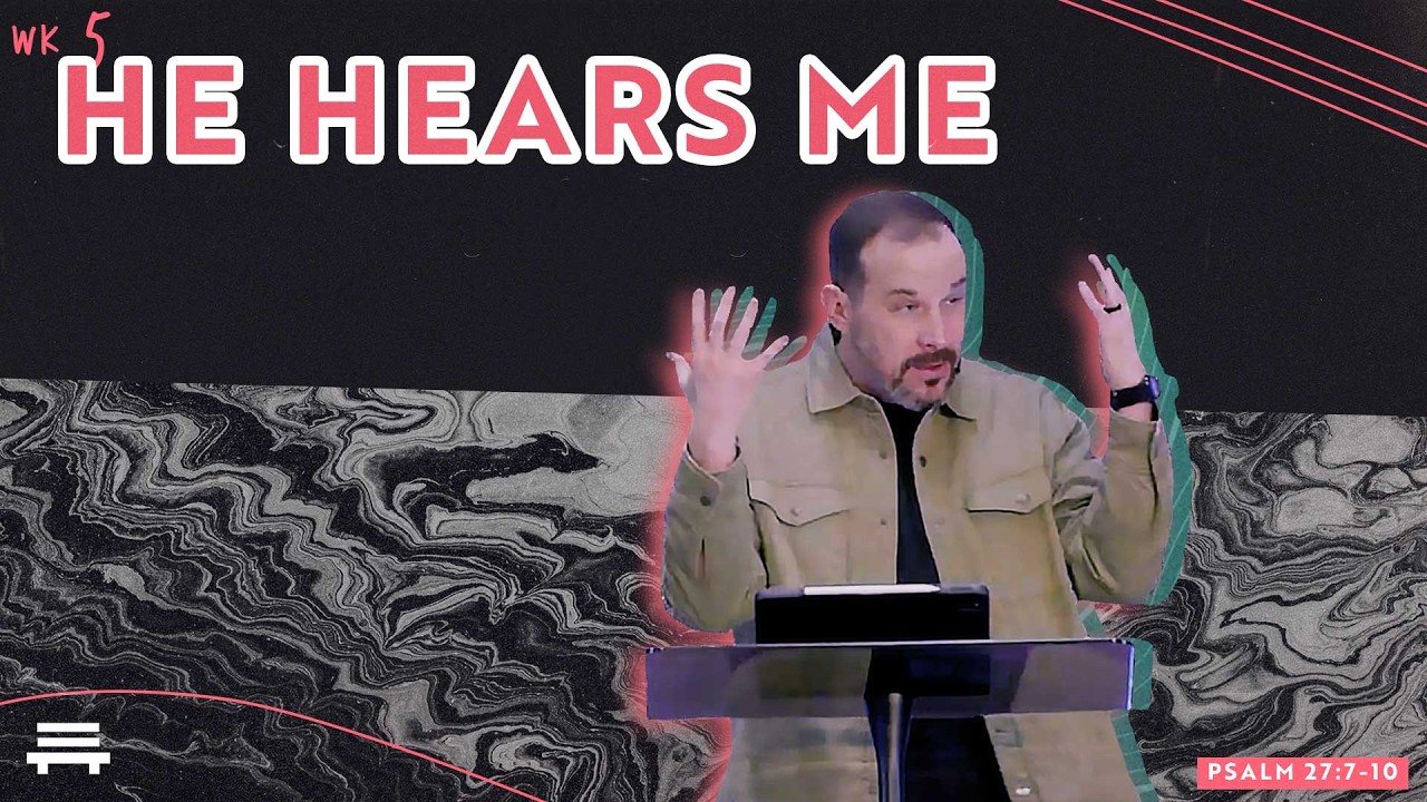 Psalm 27:7-10 / / HE HEARS ME