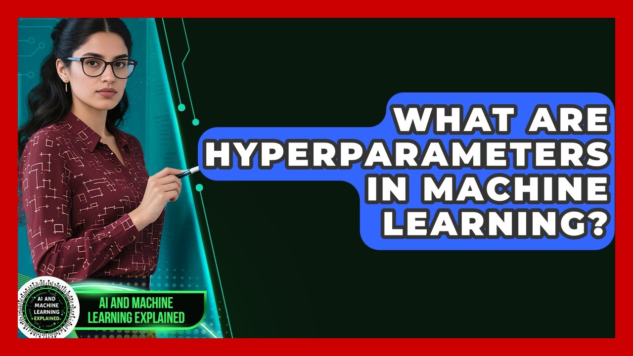 What Are Hyperparameters In Machine Learning? - AI and Machine Learning Explained
