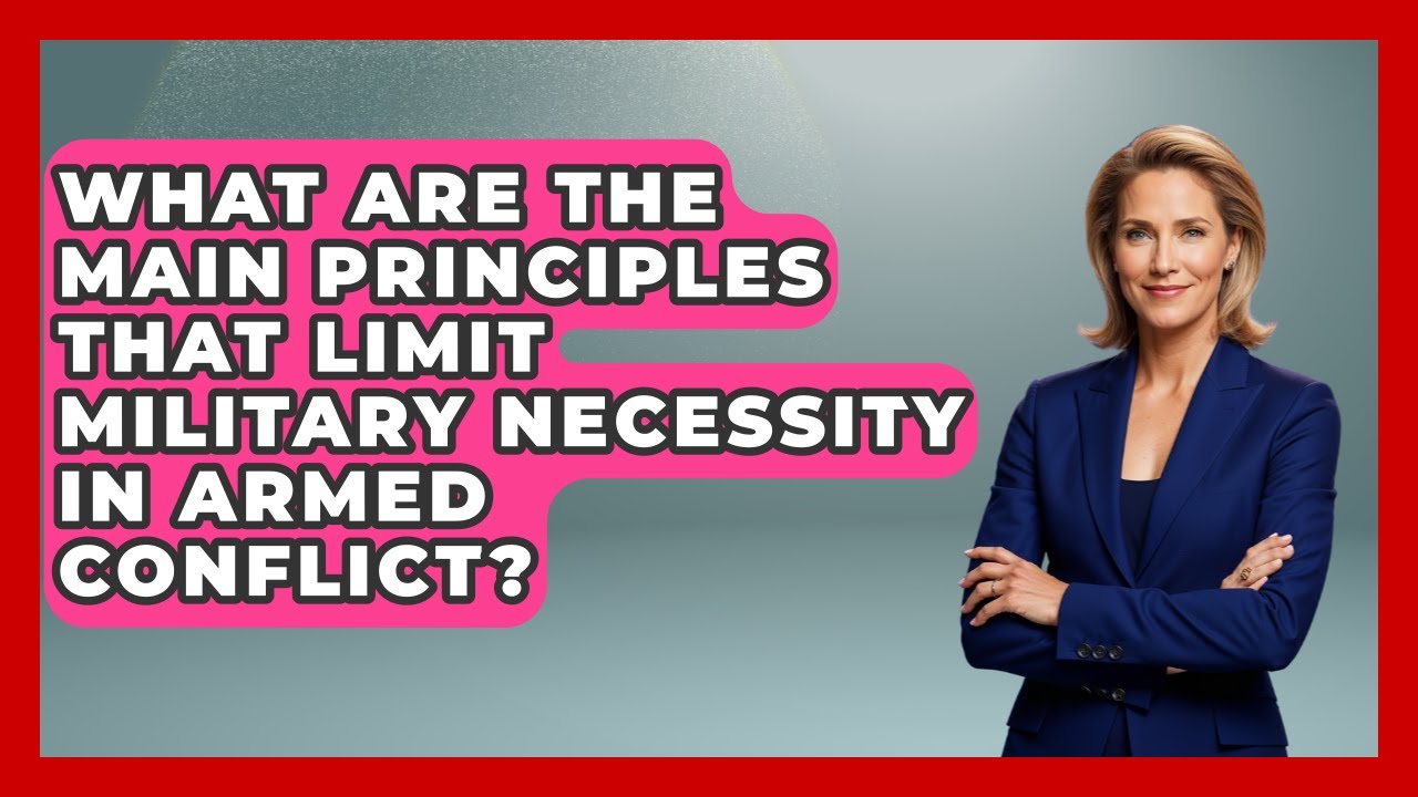 What Are the Main Principles That Limit Military Necessity in Armed Conflict?