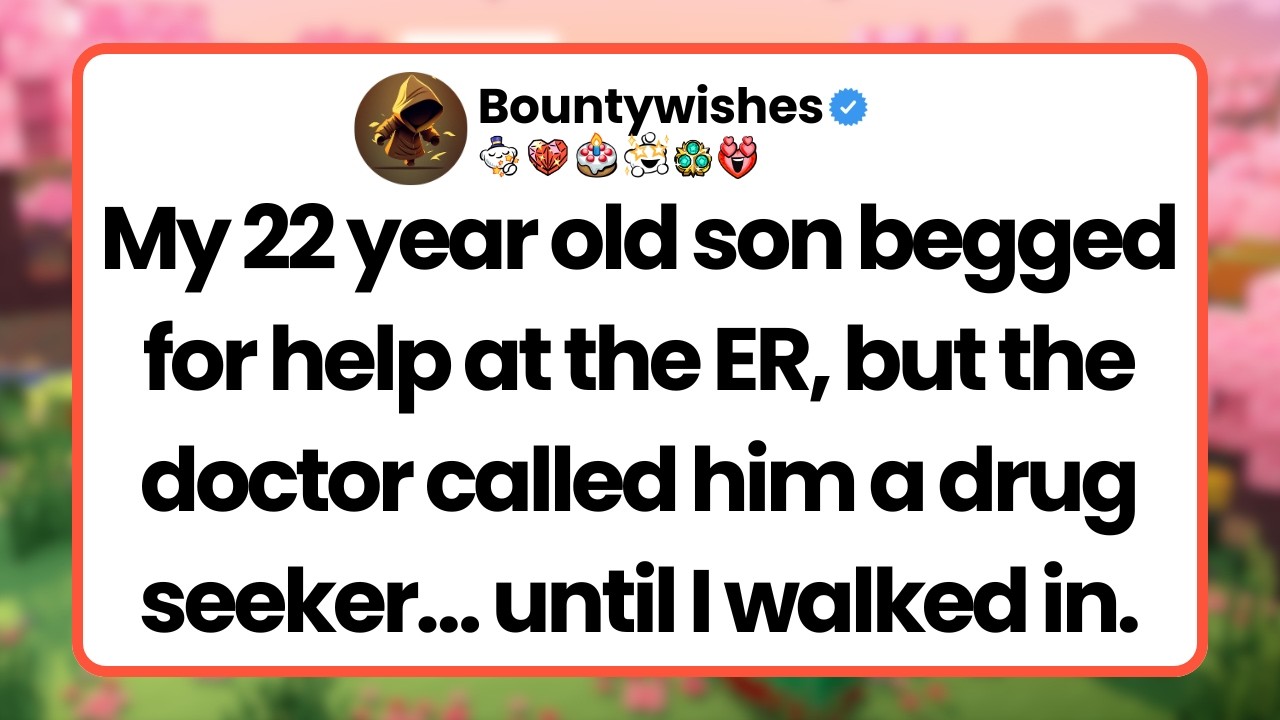 My son called from the hospital. When I arrived, the doctor said, 