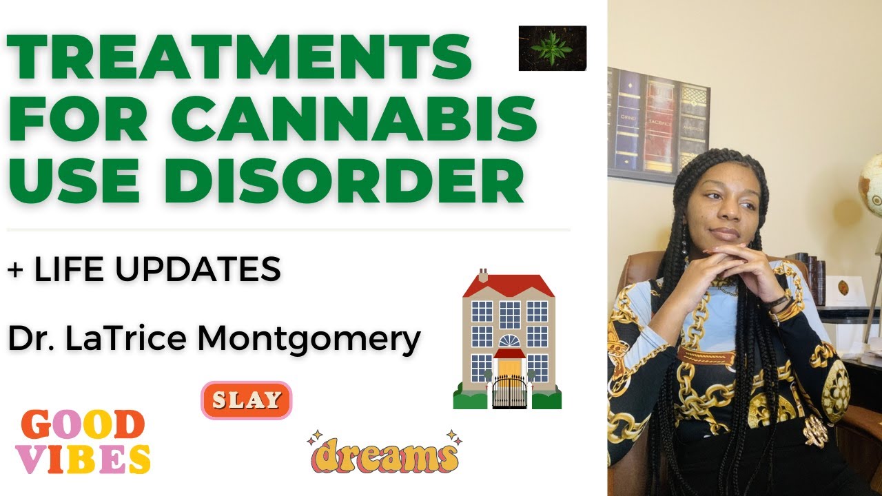 Treatments for Cannabis Use Disorder? + Life Updates