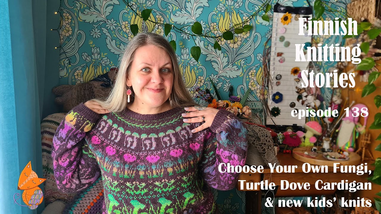 Finnish Knitting Stories - Episode 138 - Choose Your Own Fungi, Turtle Dove Cardigan & kids' knits