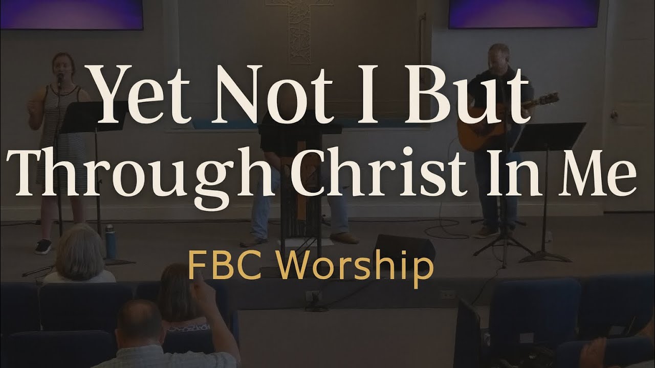 &ldquo;Yet Not I But Through Christ In Me | FBC Worship (Live Performance)&rdquo;