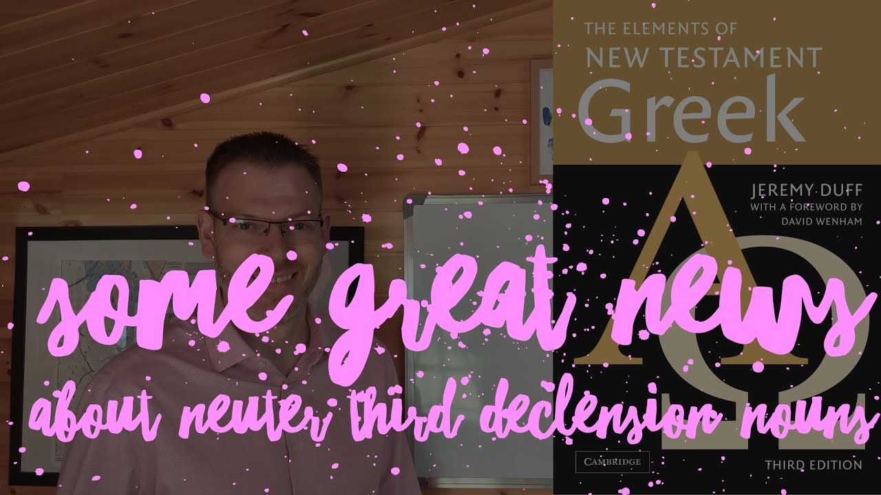 Duff, NT Greek, 12.3 Great news about neuter third declension nouns