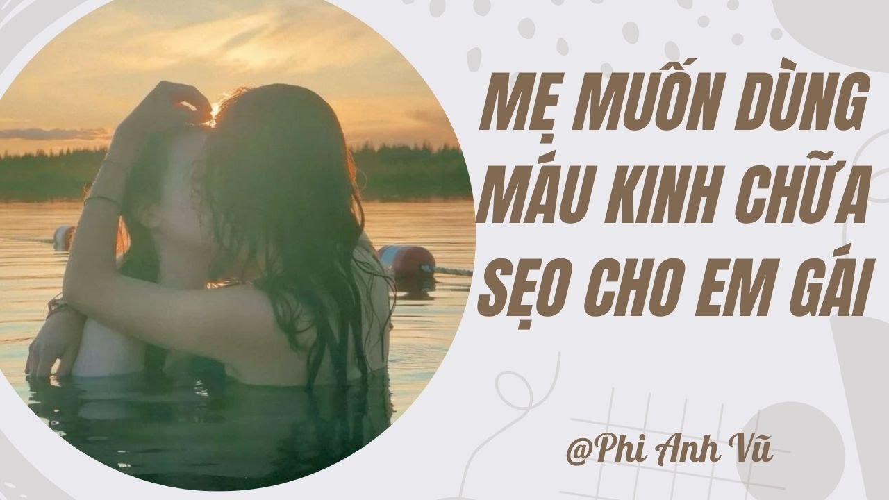[Truyện Audio] Mẹ Muốn Dùng Máu Kinh Chữa Sẹo Cho Em Gái | Phi Anh Vũ