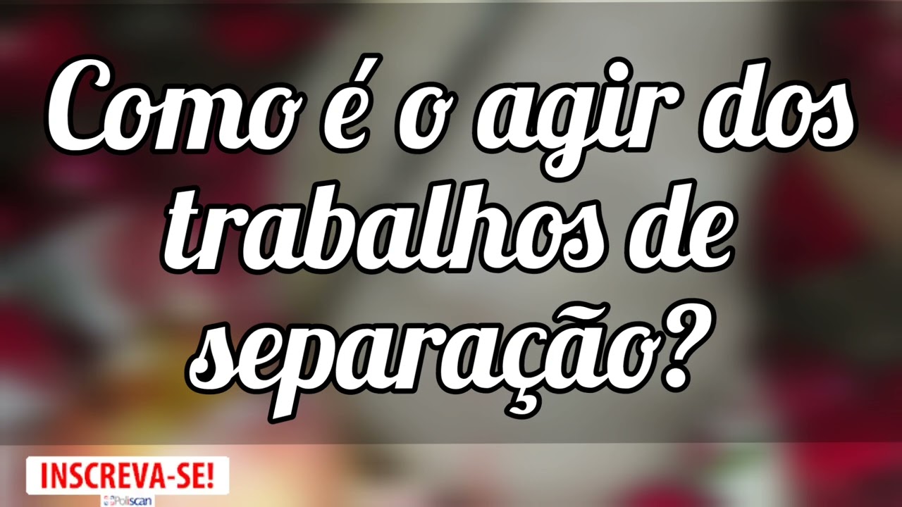 🌼Como é o agir dos trabalhos de Separação e afastamento de rivais?