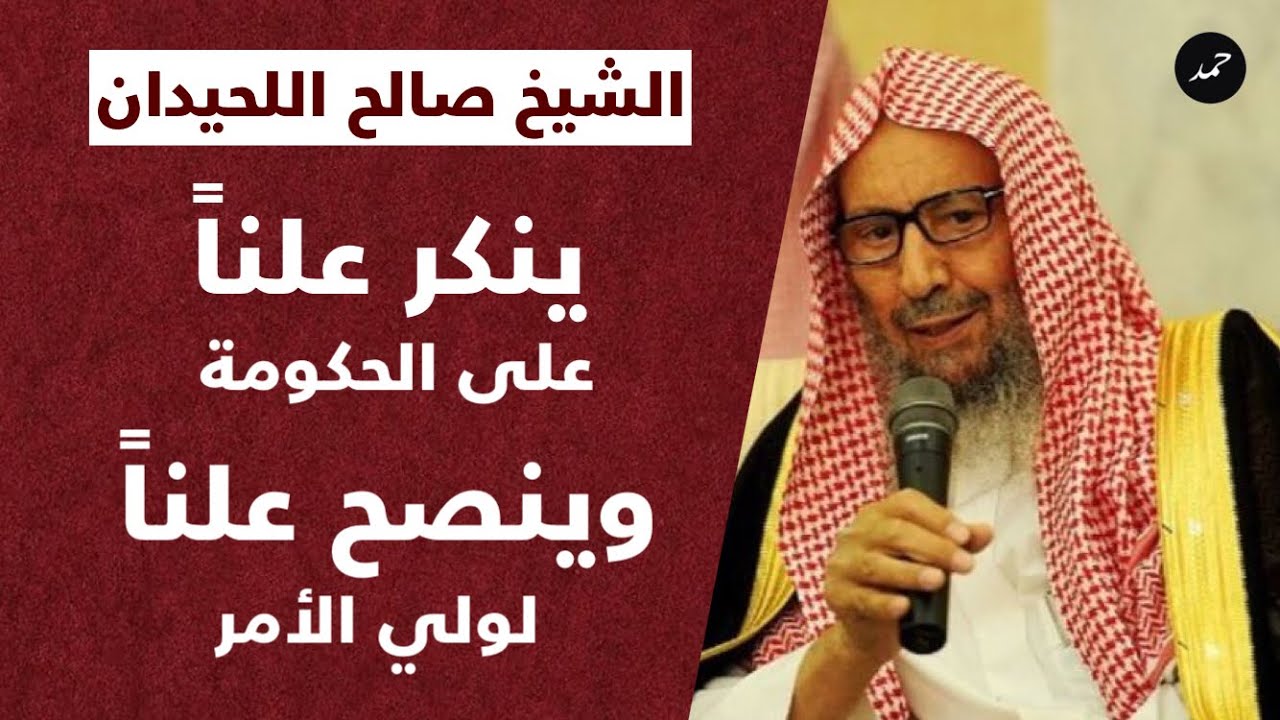 الشيخ صالح اللحيدان ( ينكر علناً ) على الحكومة و ( ينصح علناً ) لولي الأمر