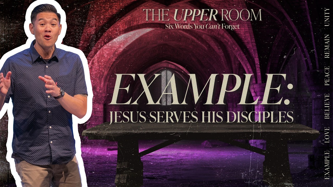EXAMPLE: Jesus Serves His Disciples | The Upper Room (Week 1) | Steve Dang