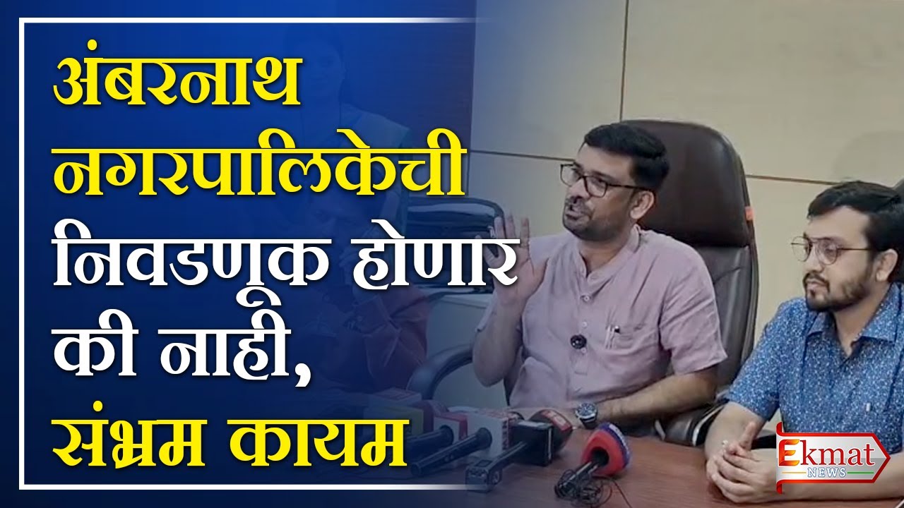 Ekmat news | अंबरनाथ नगरपालिकेची निवडणूक होणार की नाही, संभ्रम कायम